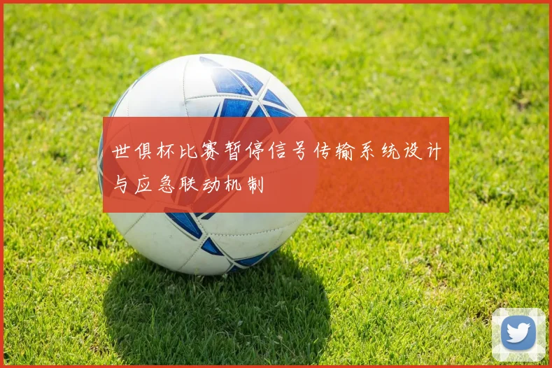 世俱杯比赛暂停信号传输系统设计与应急联动机制