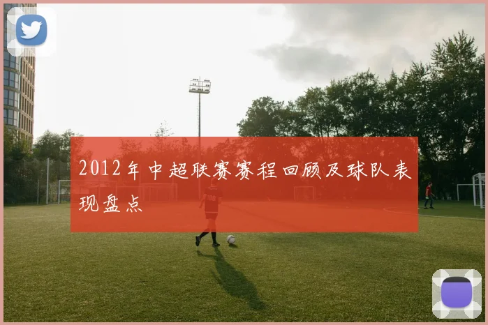 2012年中超联赛赛程回顾及球队表现盘点