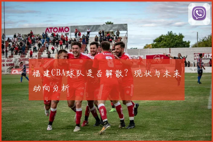 福建CBA球队是否解散？现状与未来动向分析