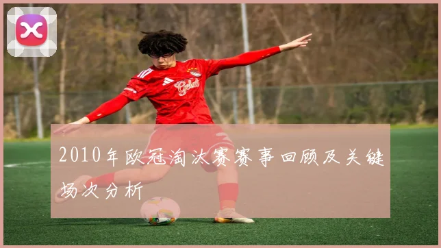 2010年欧冠淘汰赛赛事回顾及关键场次分析