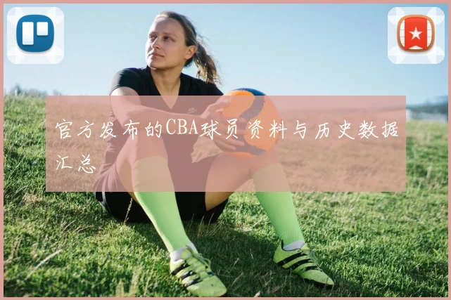 官方发布的CBA球员资料与历史数据汇总